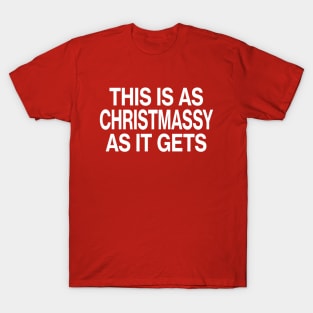 This is as Christmassy as it gets - Christmas T-Shirt